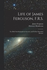 bokomslag Life of James Ferguson, F.R.S.