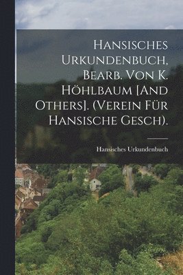 Hansisches Urkundenbuch, Bearb. Von K. Hhlbaum [And Others]. (Verein Fr Hansische Gesch). 1