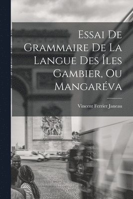 Essai De Grammaire De La Langue Des les Gambier, Ou Mangarva 1