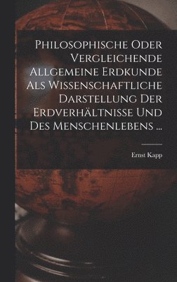 bokomslag Philosophische Oder Vergleichende Allgemeine Erdkunde Als Wissenschaftliche Darstellung Der Erdverhältnisse Und Des Menschenlebens ...