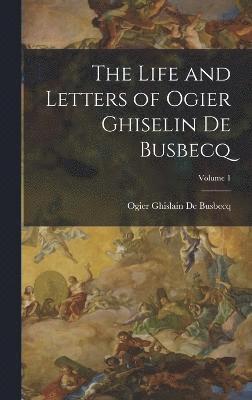 bokomslag The Life and Letters of Ogier Ghiselin De Busbecq; Volume 1