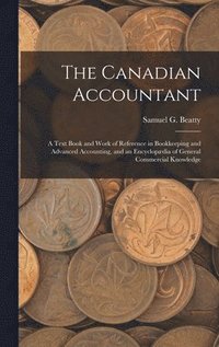 bokomslag The Canadian Accountant: A Text Book and Work of Reference in Bookkeeping and Advanced Accounting, and an Encyclopædia of General Commercial Knowledge