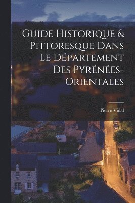Guide Historique & Pittoresque Dans Le Département Des Pyrénées-Orientales