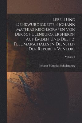 bokomslag Leben Und Denkwrdigkeiten Johann Mathias Reichsgrafen Von Der Schulenburg, Erbherrn Auf Emden Und Delitz, Feldmarschalls in Diensten Der Republik Venedig; Volume 1