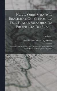 bokomslag Novo Orbe Serafico Brasilico; Ou, Chronica Dos Frades Menores Da Provincia Do Brasil