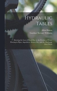 bokomslag Hydraulic Tables: Showing the Loss of Head Due to the Friction of Water Flowing in Pipes, Aqueducts, Sewers, Etc. and the Discharge Over Weirs