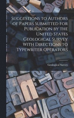 Geological Survey (U S - Suggestions to Authors of Papers Submitted for Publication by the United States Geological Survey With Directions to Typewriter Operators, Inbunden