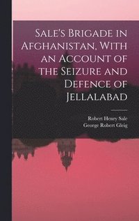 bokomslag Sale's Brigade in Afghanistan, With an Account of the Seizure and Defence of Jellalabad