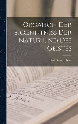 Carl Gustav Carus - Organon Der Erkenntniss Der Natur Und Des Geistes, Inbunden