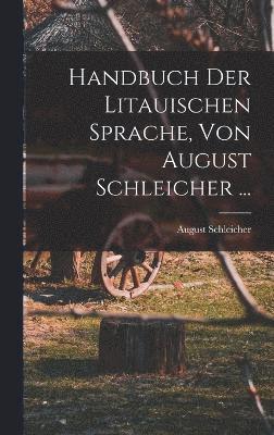Handbuch Der Litauischen Sprache, Von August Schleicher ... 1