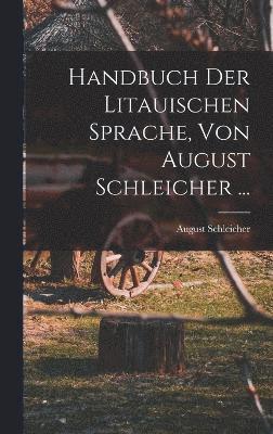 August Schleicher - Handbuch Der Litauischen Sprache, Von August Schleicher ..., Inbunden