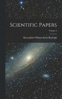 Baron John William Strutt Rayleigh - Scientific Papers; Volume 2, Inbunden