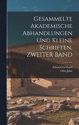 Otto Jahn, Eduard Gerhard - Gesammelte Akademische Abhandlungen Und Kleine Schriften, ZWEITER BAND, Inbunden