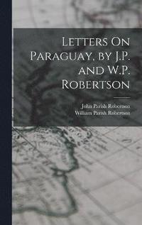 bokomslag Letters On Paraguay, by J.P. and W.P. Robertson