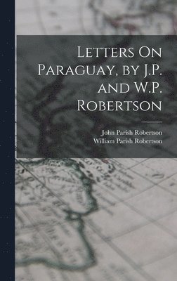 bokomslag Letters On Paraguay, by J.P. and W.P. Robertson