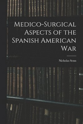 bokomslag Medico-Surgical Aspects of the Spanish American War