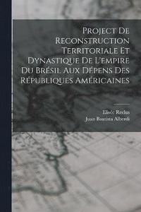 bokomslag Project De Reconstruction Territoriale Et Dynastique De L'empire Du Brsil Aux Dpens Des Rpubliques Amricaines