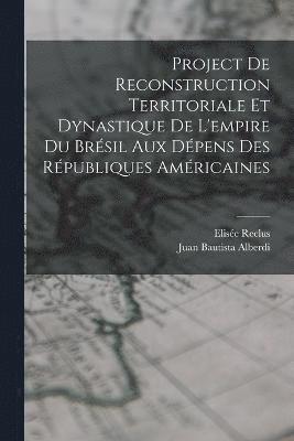 Project De Reconstruction Territoriale Et Dynastique De L'empire Du Brsil Aux Dpens Des Rpubliques Amricaines 1