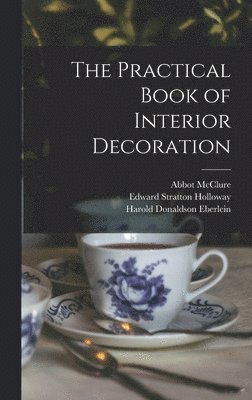 Harold Donaldson Eberlein, Edward Stratton Holloway, Abbot McClure - Practical Book of Interior Decoration, Inbunden