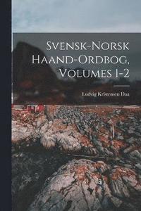 bokomslag Svensk-Norsk Haand-Ordbog, Volumes 1-2