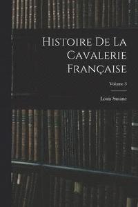 bokomslag Histoire De La Cavalerie Franaise; Volume 3