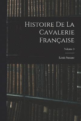 bokomslag Histoire De La Cavalerie Franaise; Volume 3