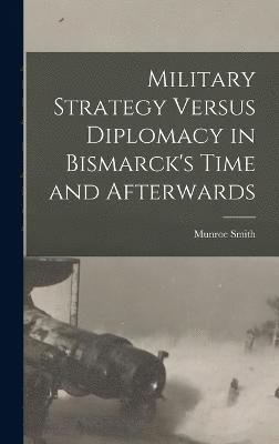 bokomslag Military Strategy Versus Diplomacy in Bismarck's Time and Afterwards