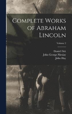 Complete Works of Abraham Lincoln; Volume 2 1