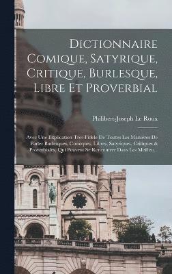 Dictionnaire Comique, Satyrique, Critique, Burlesque, Libre Et Proverbial