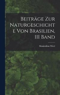 bokomslag Beitrge Zur Naturgeschichte Von Brasilien, III Band