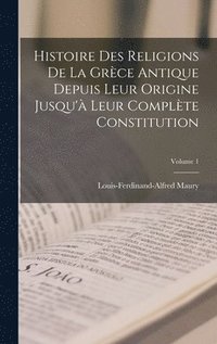 bokomslag Histoire Des Religions De La Grce Antique Depuis Leur Origine Jusqu' Leur Complte Constitution; Volume 1