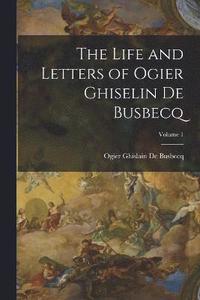 bokomslag The Life and Letters of Ogier Ghiselin De Busbecq; Volume 1