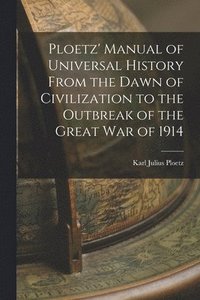 bokomslag Ploetz' Manual of Universal History From the Dawn of Civilization to the Outbreak of the Great War of 1914