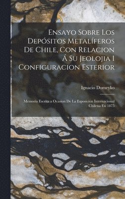 Ignacio Domeyko - Ensayo Sobre Los Depósitos Metalíferos De Chile, Con Relacion Á Su Jeolojia I Configuracion Esterior, Inbunden
