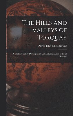 Alfred John Jukes-Browne - Hills and Valleys of Torquay, Inbunden