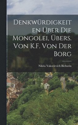 Denkwrdigkeiten ber Die Mongolei, bers. Von K.F. Von Der Borg 1