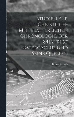 Bruno Krusch - Studien zur christlich-mittelalterlichen Chronologie. Der 84Jährige Ostercyclus und seine Quellen, Inbunden
