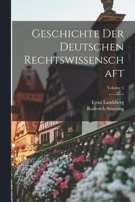 Roderich Stintzing, Ernst Landsberg - Geschichte Der Deutschen Rechtswissenschaft; Volume 1, Häftad