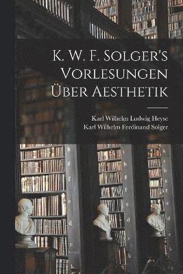 bokomslag K. W. F. Solger's Vorlesungen ber Aesthetik