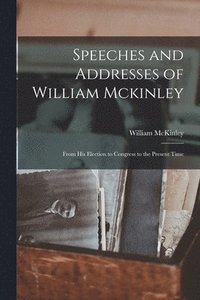 bokomslag Speeches and Addresses of William Mckinley