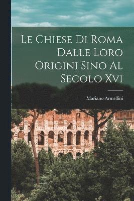 bokomslag Le Chiese Di Roma Dalle Loro Origini Sino Al Secolo Xvi