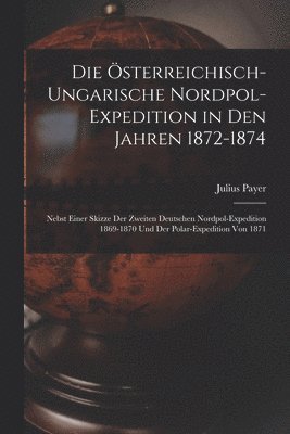 Julius Payer - Österreichisch-Ungarische Nordpol-Expedition in Den Jahren 1872-1874, Häftad