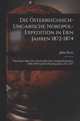 bokomslag Die sterreichisch-Ungarische Nordpol-Expedition in Den Jahren 1872-1874