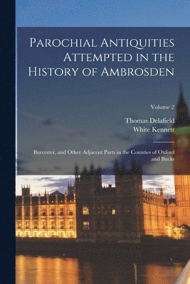 White Kennett, Thomas Delafield - Parochial Antiquities Attempted in the History of Ambrosden, Häftad