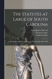 bokomslag The Statutes at Large of South Carolina: General Index and a List of All the Acts of Assembly [1682-1838