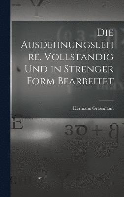 bokomslag Die Ausdehnungslehre. Vollstandig und in strenger Form Bearbeitet