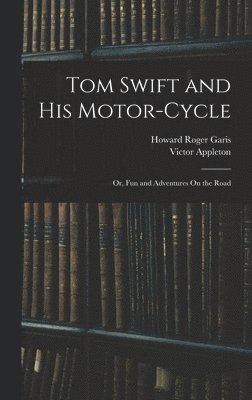 Tom Swift and His Motor-Cycle; Or, Fun and Adventures On the Road 1
