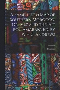 bokomslag A Pamphlet & Map of Southern Morocco, Or, 'ss' and the 'ait Bou Amaran', Ed. by W.H.C. Andrews