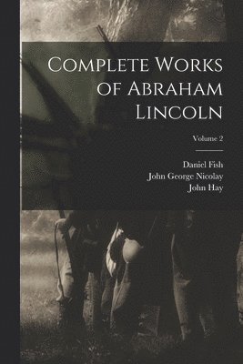 bokomslag Complete Works of Abraham Lincoln; Volume 2