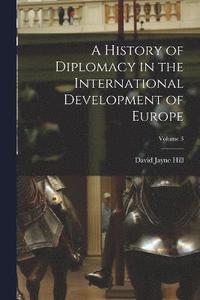 bokomslag A History of Diplomacy in the International Development of Europe; Volume 3